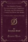 Image for The Arabian Nights Entertainments, Carefully Revised and Occasionally Corrected From the Arabic, Vol. 3 of 6: To Which Is Added, a Selection of New Tales (Classic Reprint)