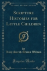 Image for Scripture Histories for Little Children (Classic Reprint)