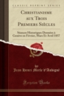 Image for Christianisme aux Trois Premiers Siecles: Seances Historiques Donnees a Geneve en Fevrier, Mars Et Avril 1857 (Classic Reprint)