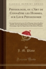 Image for Physiologie, Ou l&#39;Art de Connaitre Les Hommes, Sur Leur Physionomie