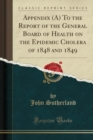 Image for Appendix (A) to the Report of the General Board of Health on the Epidemic Cholera of 1848 and 1849 (Classic Reprint)