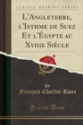 Image for L&#39;Angleterre, l&#39;Isthme de Suez Et l&#39;Egypte Au Xviiie Siecle (Classic Reprint)