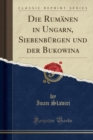 Image for Die Rumanen in Ungarn, Siebenburgen Und Der Bukowina (Classic Reprint)