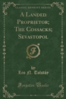 Image for A Landed Proprietor; The Cossacks; Sevastopol (Classic Reprint)