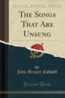 Image for The Songs That Are Unsung (Classic Reprint)