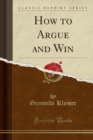 Image for How to Argue and Win (Classic Reprint)