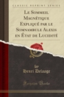Image for Le Sommeil Magnetique Explique Par Le Somnambule Alexis En Etat de Lucidite (Classic Reprint)