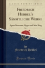 Image for Friedrich Hebbel&#39;s Sammtliche Werke, Vol. 4: Agnes Bernauer; Gyges und Sein Ring (Classic Reprint)
