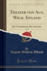 Image for Theater von Aug. Wilh. Iffland, Vol. 10: Das Vermachtniss; Die Aussteuer (Classic Reprint)