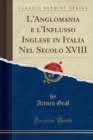 Image for L&#39;Anglomania e l&#39;Influsso Inglese in Italia Nel Secolo XVIII (Classic Reprint)