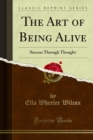 Image for Art of Being Alive: Success Through Thought