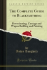 Image for Complete Guide to Blacksmithing: Horseshoeing, Carriage and Wagon Building and Painting