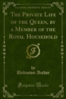 Image for Private Life of the Queen, by a Member of the Royal Household