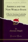 Image for America and the New World-State: A Plea for American Leadership in International Organization