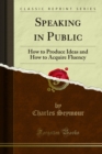 Image for Speaking in Public: How to Produce Ideas and How to Acquire Fluency