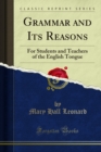 Image for Grammar and Its Reasons: For Students and Teachers of the English Tongue