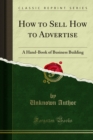 Image for How to Sell How to Advertise: A Hand-Book of Business Building
