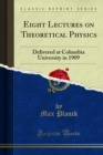 Image for Eight Lectures on Theoretical Physics: Delivered at Columbia University in 1909