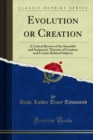Image for Evolution or Creation: A Critical Review of the Scientific and Scriptural, Theories of Creation and Certain Related Subjects