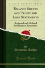 Image for Balance Sheets and Profit and Loss Statements: Analyzed and Defined for Business Executives