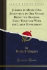 Image for Judaism in Music (Das Judenthum in Der Musik) Being the Original Essay Together With the Later Supplement
