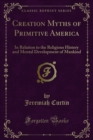 Image for Creation Myths of Primitive America: In Relation to the Religious History and Mental Development of Mankind