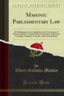 Image for Masonic Parliamentary Law: Or Parliamentary Law Applied to the Government of Masonic Bodies, a Guide for the Transaction of Business in Lodges, Chapters, Councils, and Commanderies