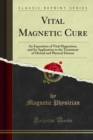 Image for Vital Magnetic Cure: An Exposition of Vital Magnetism, and Its Application to the Treatment of Mental and Physical Disease