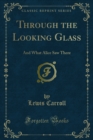 Image for Through the Looking Glass: And What Alice Saw There