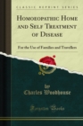 Image for Homoeopathic Home and Self Treatment of Disease: For the Use of Families and Travellers