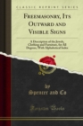 Image for Freemasonry; Its Outward and Visible Signs: A Description of the Jewels, Clothing Furniture, for All Degrees, With Alphabeitcal Index