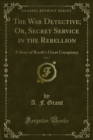 Image for War Detective; Or, Secret Service in the Rebellion: A Story of Booth&#39;s Great Conspiracy