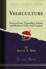 Image for Vegeculture: How to Grow Vegetables, Salads, and Herbs in Town and Country