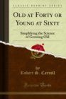 Image for Old at Forty or Young at Sixty: Simplifying the Science of Growing Old