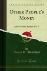 Image for Other People&#39;s Money: And How the Bankers Use It