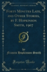 Image for Forty Minutes Late, and Other Stories, by F. Hopkinson Smith, 1907