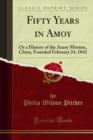 Image for Fifty Years in Amoy: Or a History of the Amoy Mission, China, Founded February 24, 1842