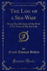 Image for Log of a Sea-Waif: Being Recollections of the First Four Years of My Sea Life