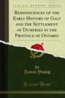 Image for Reminiscences of the Early History of Galt and the Settlement of Dumfries in the Province of Ontario