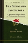 Image for Fra Girolamo Savonarola: A Biographical Study Based on Contemporary Documents
