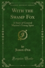 Image for With the Swamp Fox: A Story of General Marion&#39;s Young Spies