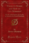 Image for Whom to Marry and How to Get Married!: Or the Adventures of a Lady in Search of a Good Husband
