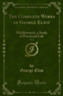 Image for Complete Works of George Eliot: Middlemarch, a Study of Provincial Life