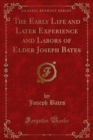 Image for Early Life and Later Experience and Labors of Elder Joseph Bates