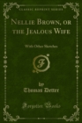 Image for Nellie Brown, or the Jealous Wife: With Other Sketches
