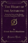 Image for Heart of the Antarctic: Being the Story of the British Antarctic Expedition 1907-1909