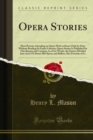 Image for Opera Stories: Most Persons Attending an Opera Wish to Know Only Its Story Without Reading Its Entire Libretto; Opera Stories Is Published for This Reason and Contains, in a Few Words, the Stories (Divided Into Acts) Of About 200 Operas and Ballets; Also Portraits 