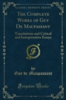 Image for Complete Works of Guy De Maupassant: Translations and Critical and Interpretative Essays
