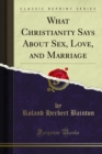 Image for What Christianity Says About Sex, Love, and Marriage