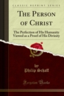 Image for Person of Christ: The Perfection of His Humanity Viewed as a Proof of His Divinity